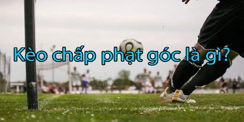 Kèo phạt góc trong bóng đá có ý nghĩa gì