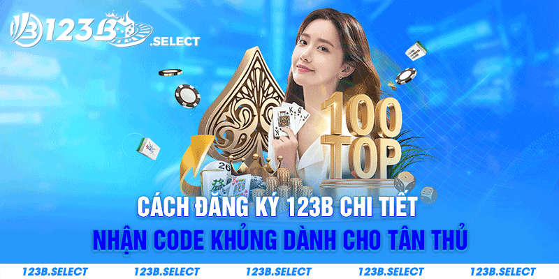 Cách Đăng Ký 123B Chi Tiết Nhận Code Khủng Dành Cho Tân Thủ