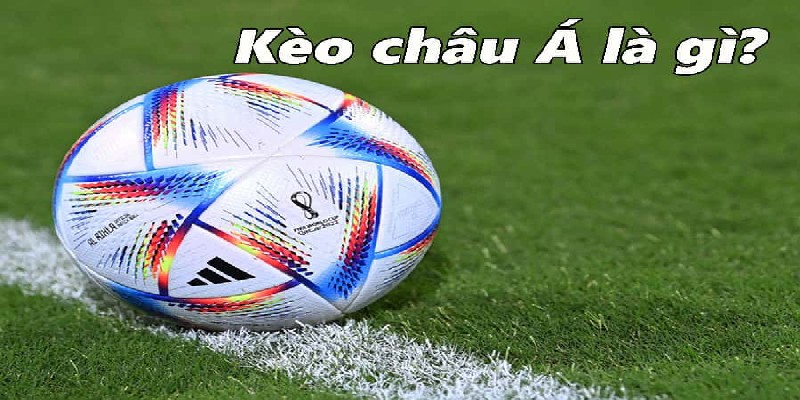 Khái niệm về kèo châu Á trong bóng đá là gì