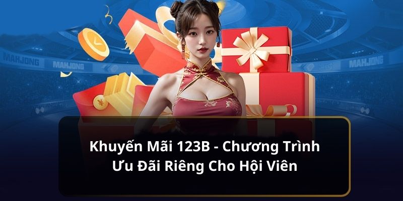 Khuyến Mãi 123B - Ưu Đãi Hấp Dẫn Chỉ Dành Riêng Cho Hội Viên