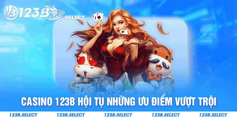 Casino 123B hội tụ những ưu điểm vượt trội